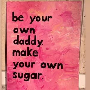 "be your own daddy, make your own sugar" paintings